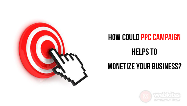 How could PPC campaign helps to monetize your business?